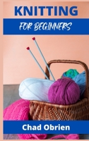 Knitting for Beginners: The Simple Step-By-Step Guide, With Pictures, Patterns, and Easy-To-Follow Project Ideas to Learn Crochet and Knitting For Women Stitches (2021 edition Guide) 398653153X Book Cover