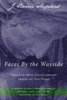 Faces by the Wayside-Persons Who Encountered Jesus on the Road: A Month of Daily Meditations for Advent, Lent, and Other Seasons of the Soul 1610972694 Book Cover