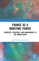 France as a Maritime Power: Interests, Strategies, and Engagements in the Indian Ocean 1041255683 Book Cover