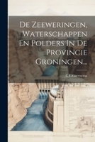 De Zeeweringen, Waterschappen En Polders In De Provincie Groningen... 1021766925 Book Cover