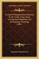 A Cloud Of Independent Witnesses To The Truth, Value, Need, And Spiritual Helpfulness Of Swedenborg's Teachings 1165274809 Book Cover