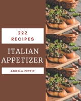 222 Italian Appetizer Recipes: Making More Memories in your Kitchen with Italian Appetizer Cookbook! B08FP3SPY8 Book Cover