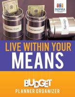 Live Within Your Means | Budget Planner Organizer 1645213544 Book Cover