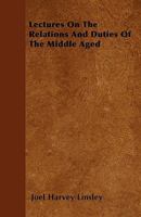 Lectures on the Relations and Duties of the Middle Aged 1357517882 Book Cover