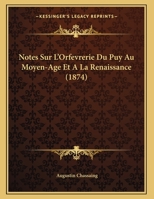 Notes Sur L'Orfevrerie Du Puy Au Moyen-Age Et A La Renaissance (1874) 1167329732 Book Cover