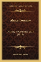 Alsace-Lorraine; a Study in Conquest: 1913 1014845645 Book Cover