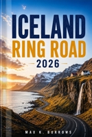 ICELAND RING ROAD 2026: Explore Scenic Coastal Drives, Glacier Lagoons, Hidden Gems, and Adventures with Smart Itineraries for First-Time and Returning Travelers B0H221PXP5 Book Cover