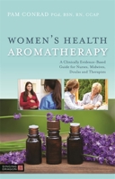 Women's Health Aromatherapy: A Clinically Evidence-Based Guide for Nurses, Midwives, Doulas, and Therapists 1848194250 Book Cover