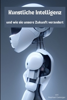 Künstliche Intelligenz: und wie sie unsere Zukunft verändert (German Edition) B0CQW38YYG Book Cover