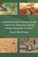 Could Blockchain Technology be the Catalyst for Addressing Climate Change Adaptation in Africa? B0C1J7FJVS Book Cover