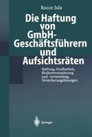Die Haftung Von Gmbh-Geschaftsfuhrern Und Aufsichtsraten: Haftung, Strafbarkeit, Risikoverminderung Und -Vermeidung, Versicherungslosungen 3540643176 Book Cover