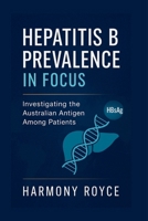 Hepatitis B Prevalence in Focus: Investigating the Australian Antigen Among Patients (Health Matters) B0F87NNV4D Book Cover