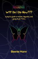 WTF Do I Do Now???: ~ a playful guide to mindset, happiness, and giving fewer f*&%s 1963057910 Book Cover