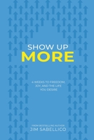 Show Up More: 4 Weeks To Freedom, Joy, And The Life You Desire B0GFFZTNQG Book Cover