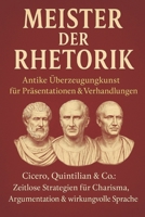 Meister der Rhetorik: Antike Überzeugungskunst für Präsentationen & Verhandlungen: Cicero, Quintilian & Co.: Zeitlose Strategien für Charisma, Argumentation & wirkungsvolle Sprache (German Edition) B0FJ7LJZ6T Book Cover