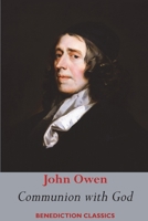 Communion with God: Of Communion with God the Father, Son, and Holy Ghost Each Person Distinctly, in Love, Grace, and Consolation; or, the Saints’ ... with the Father, Son, and Holy Ghost Unfolded B0CGKV41Z9 Book Cover