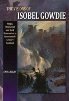 The Visions of Isobel Gowdie: Magic, Shamanism and Witchcraft in Seventeenth-century Scotland 1845191803 Book Cover