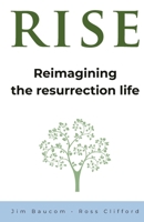 Rise: Reimagining the Resurrection Life 0994572689 Book Cover