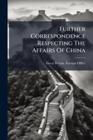 Further Correspondence Respecting The Affairs Of China: 1175994707 Book Cover