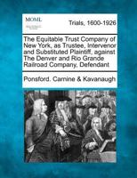 The Equitable Trust Company of New York, as Trustee, Intervenor and Substituted Plaintiff, against The Denver and Rio Grande Railroad Company, Defendant 1275556515 Book Cover