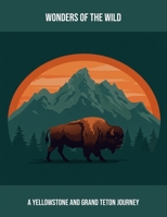 Wonders Of The Wild: A Yellowstone And Grand Teton Journey B0FPD1R949 Book Cover