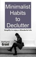 Minimalist Habits to Declutter: Simplify to enjoy a Wonderful Life 1794696938 Book Cover