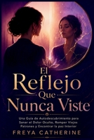 El Reflejo Que Nunca Viste: Una Guía de Autodescubrimiento para Sanar el Dolor Oculto, Romper Viejos Patrones y Encontrar la paz Interior (Spanish Edition) B0H7CTXWKZ Book Cover