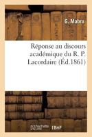 Ra(c)Ponse Au Discours Acada(c)Mique Du R. P. Lacordaire 2013577427 Book Cover