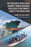The Function of Protection & Indemnity Marine Insurance in Relation to Ship Owner�s Liability for Cargo Claims: Framing the Legal Context 1524628824 Book Cover