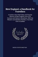 New England, a Handbook for Travellers: A Guide to the Chief Cities and Popular Resorts of New England, and to Its Scenery and Historic Attractions: With the Western and Northern Borders, from New Yor 333729281X Book Cover