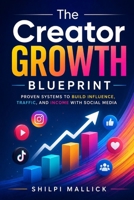 The Creator Growth Blueprint: Proven Systems to Build Influence, Traffic, and Income with Social Media B0H6W9TKJJ Book Cover