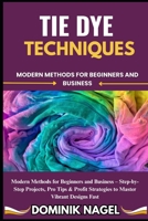 Tie Dye Techniques: Modern Methods for Beginners and Business B0FG71HPWG Book Cover
