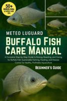 BUFFALO FISH CARE MANUAL: A Complete Step-by-Step Guide to Raising, Breeding, and Caring for Buffalo Fish: Sustainable Farming, Feeding, and Disease Control for Healthy, Profitable Aquaculture B0G4N17XSC Book Cover