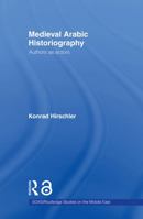 Medieval Arabic Historiography: Authors as Actors 0415665469 Book Cover