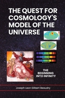 The Quest for Cosmology's Model of the Universe: The Beginning into Infinity B0HCK2QJ39 Book Cover
