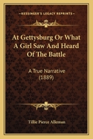 At Gettysburg Or What A Girl Saw And Heard Of The Battle: A True Narrative (1889) 116643687X Book Cover