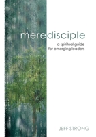 Mere Disciple: A Spiritual Guide for Emerging Leaders 0557419735 Book Cover