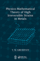 Physico-Mathematical Theory of High Irreversible Strains in Metals 1032237287 Book Cover