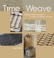 Time to Weave: Simply Elegant Projects to Make in Almost No Time 1931499594 Book Cover