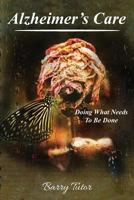 Alzheimer's Care: Doing What Needs to Be Done 1949804526 Book Cover