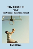 FROM DRIBBLE TO DUNK: The Ultimate Basketball Manual B0CT5KP9H2 Book Cover