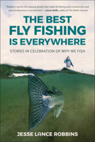 The Best Fly Fishing is Everywhere: Stories in Celebration of Why We Fish 1961293528 Book Cover