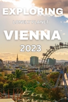 Exploring lonely planet vienna 2023: An Insider's Guide to the City of Music, Art, and Culture B0CDFKZW5Z Book Cover
