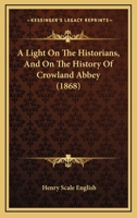 A Light On The Historians, And On The History Of Crowland Abbey 116591302X Book Cover