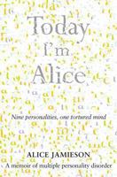 Today I'm Alice: Nine Personalities, One Tortured Mind 028307101X Book Cover