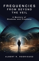 Frequencies from Beyond the Veil: A Mystery of Shadows and Prophecy 1961266741 Book Cover