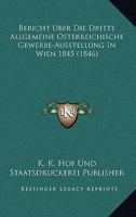 Bericht Uber Die Dritte Allgemeine Osterreichische Gewerbe-Ausstellung In Wien 1845 (1846) 1168482216 Book Cover