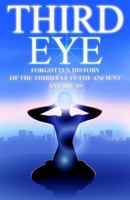 Third Eye: The Forgotten History of the Third Eye in the Ancient Americas (The Third Eye, Open Third Eye, Opening The Third Eye) 1540469174 Book Cover
