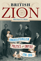 The British Zion: Congregationalism, Politics, and Empire, 1790-1850 160258205X Book Cover