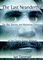 The Last Neanderthal: The Rise, Success, and Mysterious Extinction of Our Closest Human Relatives 0813336759 Book Cover